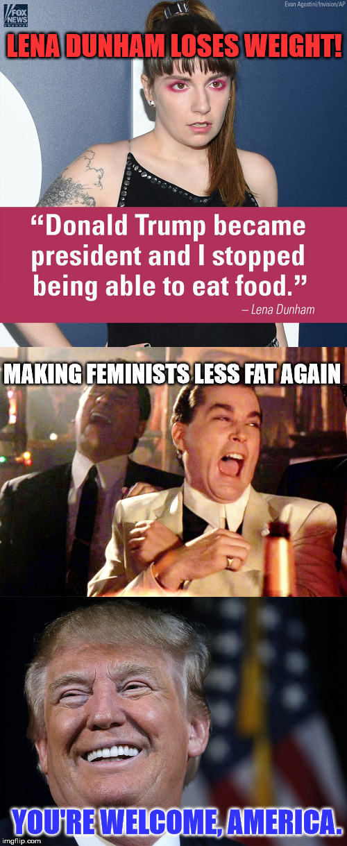 LENA DUNHAM LOSES WEIGHT! MAKING FEMINISTS LESS FAT AGAIN; YOU'RE WELCOME, AMERICA. | image tagged in memes,funny,politics,political,lena dunham,feminism | made w/ Imgflip meme maker