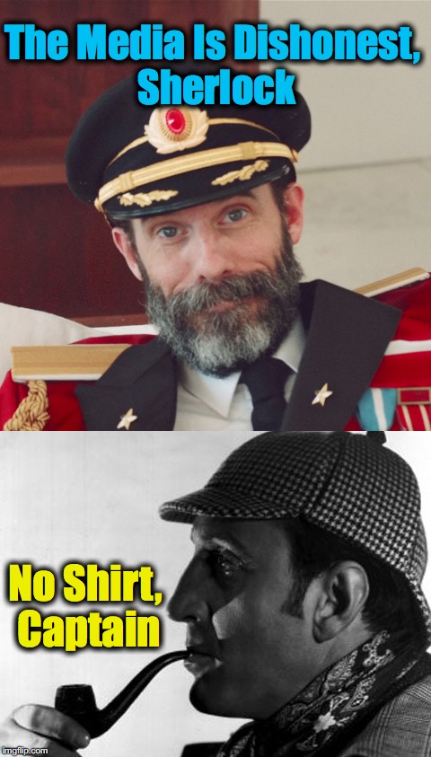The Media Is Dishonest, Sherlock; No Shirt, Captain | image tagged in captain obvious,sherlock holmes,biased media | made w/ Imgflip meme maker