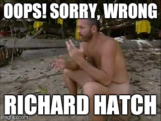 OOPS! SORRY, WRONG RICHARD HATCH | made w/ Imgflip meme maker