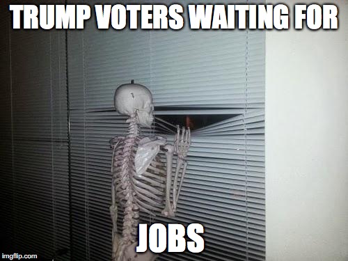 Waiting Skeleton | TRUMP VOTERS WAITING FOR; JOBS | image tagged in waiting skeleton | made w/ Imgflip meme maker