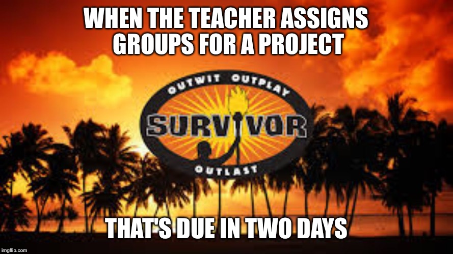WHEN THE TEACHER ASSIGNS GROUPS FOR A PROJECT; THAT'S DUE IN TWO DAYS | image tagged in group projects | made w/ Imgflip meme maker