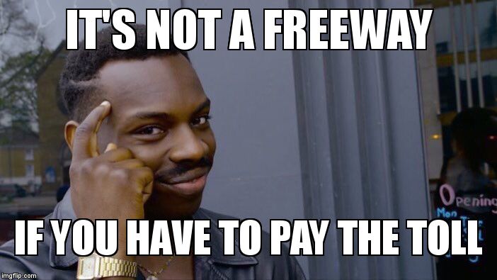 Roll Safe Think About It Meme | IT'S NOT A FREEWAY; IF YOU HAVE TO PAY THE TOLL | image tagged in roll safe think about it | made w/ Imgflip meme maker