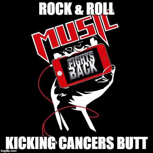 ROCK & ROLL; KICKING CANCERS BUTT | image tagged in music fights back | made w/ Imgflip meme maker