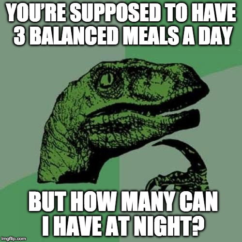 4th meal? What about 5th meal? | YOU’RE SUPPOSED TO HAVE 3 BALANCED MEALS A DAY; BUT HOW MANY CAN I HAVE AT NIGHT? | image tagged in memes,philosoraptor,bacon,taco bell,4th meal | made w/ Imgflip meme maker