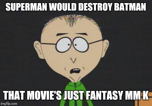 Mr Mackey Meme | SUPERMAN WOULD DESTROY BATMAN; THAT MOVIE'S JUST FANTASY MM K | image tagged in memes,mr mackey | made w/ Imgflip meme maker