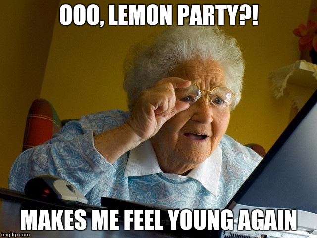 Grandma Finds The Internet Meme | OOO, LEMON PARTY?! MAKES ME FEEL YOUNG AGAIN | image tagged in memes,grandma finds the internet | made w/ Imgflip meme maker