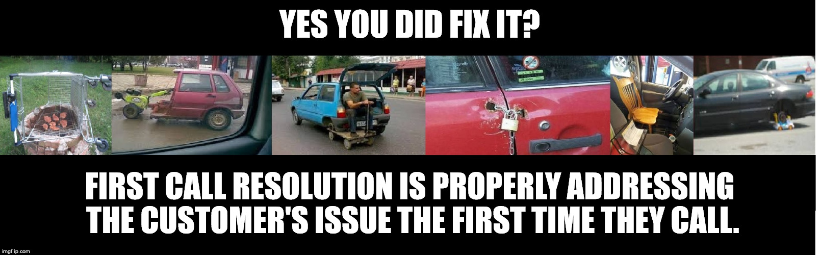 I fixed it | YES YOU DID FIX IT? FIRST CALL RESOLUTION IS PROPERLY ADDRESSING THE CUSTOMER'S ISSUE THE FIRST TIME THEY CALL. | image tagged in first call resolution,there i fixed it,doing it right,i have no idea what i am doing,bufoonery,imbecilework | made w/ Imgflip meme maker