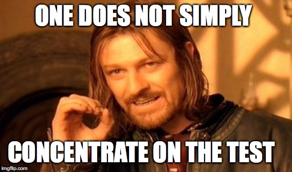 One Does Not Simply Meme | ONE DOES NOT SIMPLY CONCENTRATE ON THE TEST | image tagged in memes,one does not simply | made w/ Imgflip meme maker