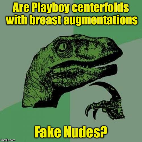 Fake News in magazines | Are Playboy centerfolds with breast augmentations; Fake Nudes? | image tagged in memes,philosoraptor,fake news | made w/ Imgflip meme maker