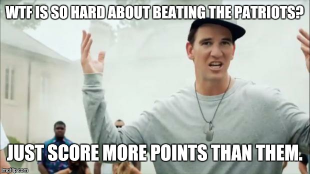 eli manning | WTF IS SO HARD ABOUT BEATING THE PATRIOTS? JUST SCORE MORE POINTS THAN THEM. | image tagged in eli manning | made w/ Imgflip meme maker