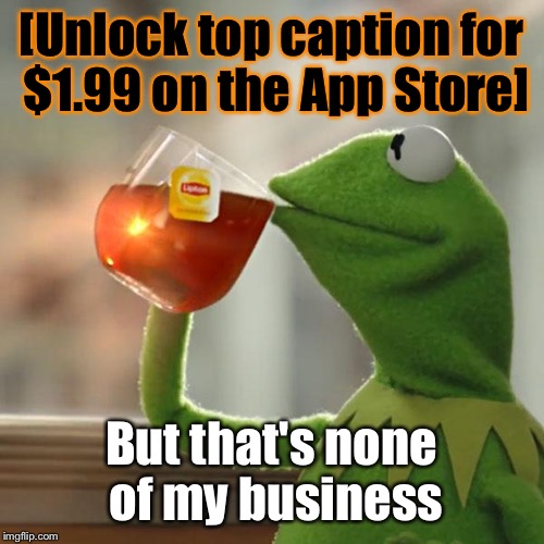 But That's None Of My Business Meme | [Unlock top caption for $1.99 on the App Store]; But that's none of my business | image tagged in memes,but thats none of my business,kermit the frog | made w/ Imgflip meme maker