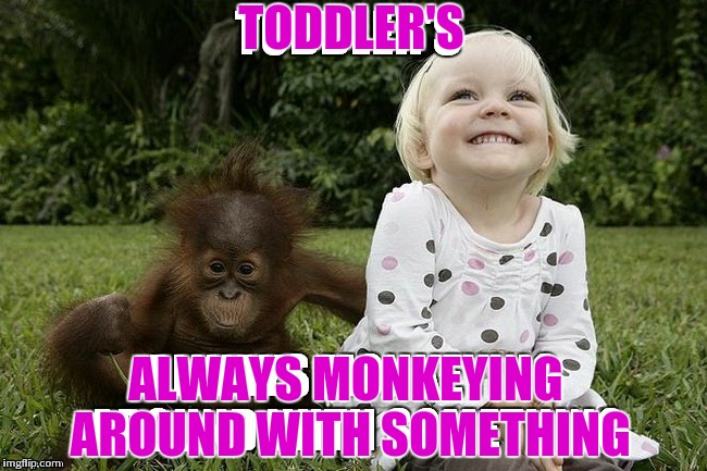 TODDLER'S; ALWAYS MONKEYING AROUND WITH SOMETHING | image tagged in cute kids | made w/ Imgflip meme maker