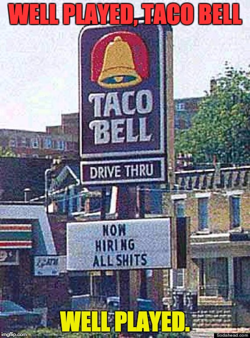 Hey, at least they were honest! | WELL PLAYED, TACO BELL; WELL PLAYED. | image tagged in bad puns,signs/billboards,funny signs,taco bell,FreeKarma4U | made w/ Imgflip meme maker