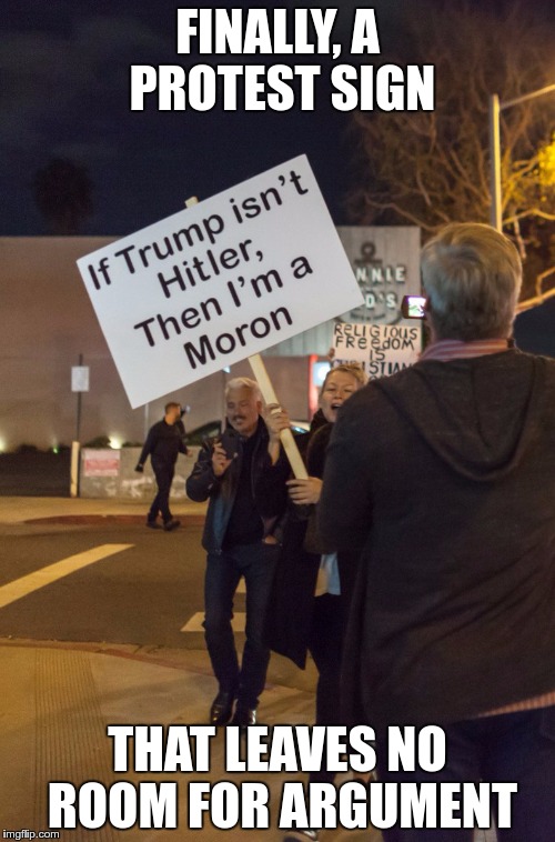 anti-Trump Moron | FINALLY, A PROTEST SIGN; THAT LEAVES NO ROOM FOR ARGUMENT | image tagged in anti-trump moron | made w/ Imgflip meme maker