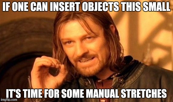 One Does Not Simply | IF ONE CAN INSERT OBJECTS THIS SMALL; IT'S TIME FOR SOME MANUAL STRETCHES | image tagged in memes,one does not simply | made w/ Imgflip meme maker