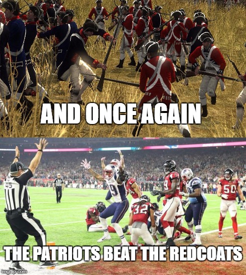 Will they never learn? | AND ONCE AGAIN; THE PATRIOTS BEAT THE REDCOATS | image tagged in memes,funny,sports,new england patriots | made w/ Imgflip meme maker