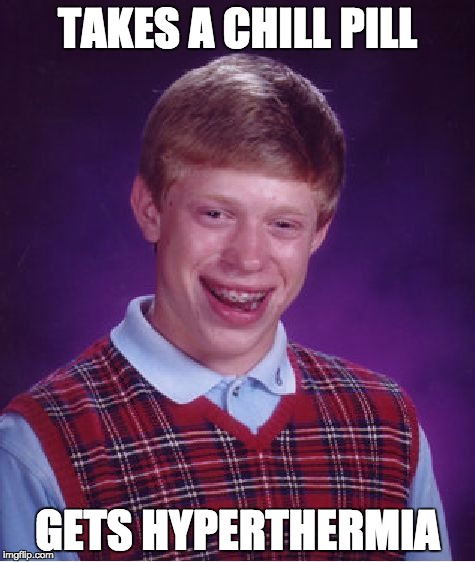 Bad Luck Brian | TAKES A CHILL PILL; GETS HYPERTHERMIA | image tagged in memes,bad luck brian | made w/ Imgflip meme maker