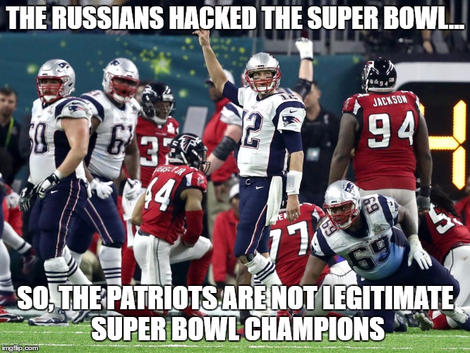 Super Bowl LI  | THE RUSSIANS HACKED THE SUPER BOWL... SO, THE PATRIOTS ARE NOT LEGITIMATE SUPER BOWL CHAMPIONS | image tagged in super bowl li | made w/ Imgflip meme maker