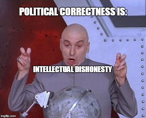 Let's Be Honest... | POLITICAL CORRECTNESS IS:; INTELLECTUAL DISHONESTY | image tagged in memes,dr evil laser,political correctness,intellectual dishonesty,lahren | made w/ Imgflip meme maker