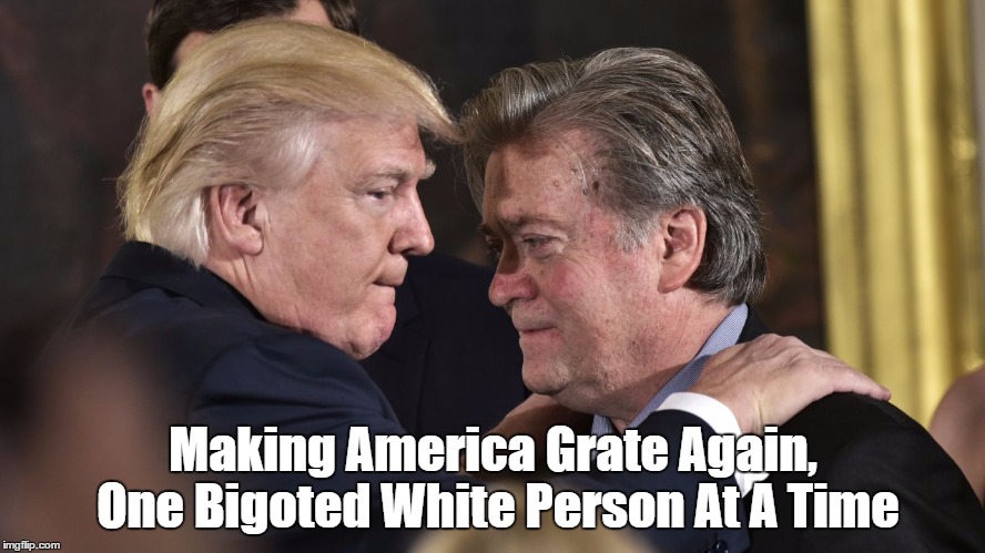 Making America Grate Again, One Bigoted White Person At A Time | made w/ Imgflip meme maker