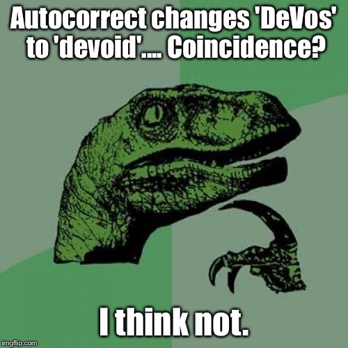 Philosoraptor | Autocorrect changes 'DeVos' to 'devoid'.... Coincidence? I think not. | image tagged in memes,philosoraptor | made w/ Imgflip meme maker