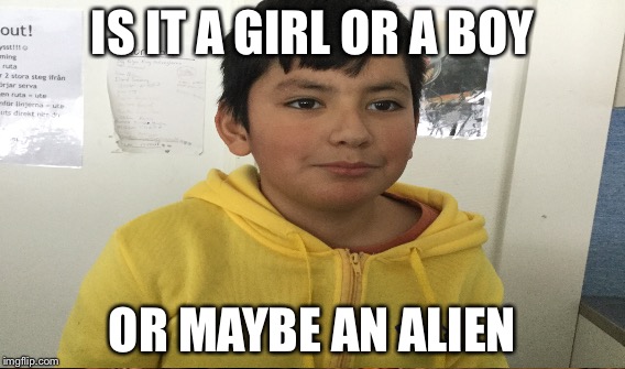 IS IT A GIRL OR A BOY; OR MAYBE AN ALIEN | image tagged in what is it | made w/ Imgflip meme maker