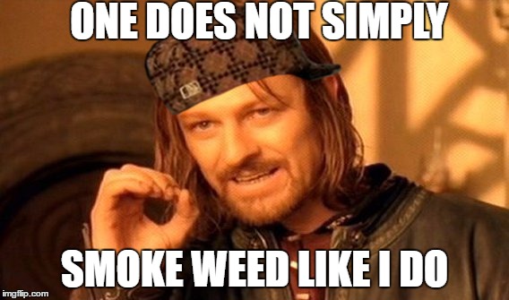 One Does Not Simply | ONE DOES NOT SIMPLY; SMOKE WEED LIKE I DO | image tagged in memes,one does not simply,scumbag | made w/ Imgflip meme maker