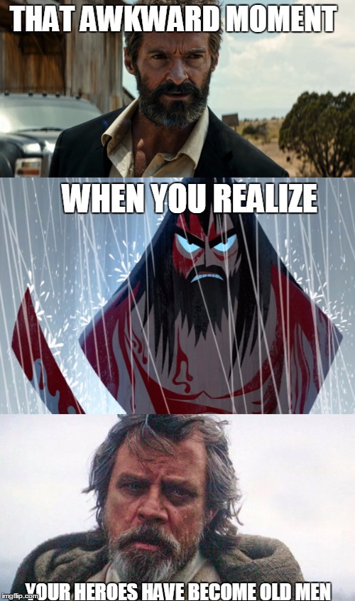 Childhood heroes have gotten old | THAT AWKWARD MOMENT; WHEN YOU REALIZE; YOUR HEROES HAVE BECOME OLD MEN | image tagged in logan,star wars,samurai jack,old,childhood,luke skywalker,samuraijack | made w/ Imgflip meme maker