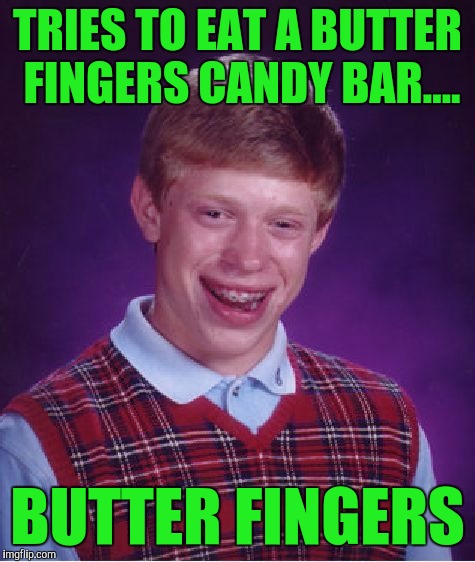 Slips right out of his fingers! :) | TRIES TO EAT A BUTTER FINGERS CANDY BAR.... BUTTER FINGERS | image tagged in memes,bad luck brian | made w/ Imgflip meme maker
