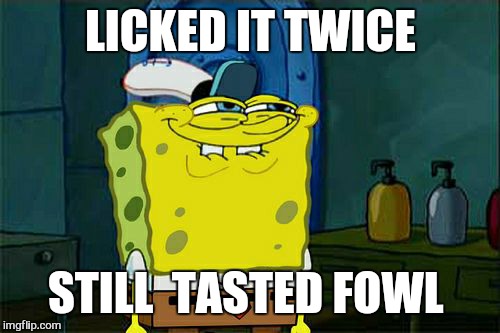 Don't You Squidward Meme | LICKED IT TWICE STILL  TASTED FOWL | image tagged in memes,dont you squidward | made w/ Imgflip meme maker