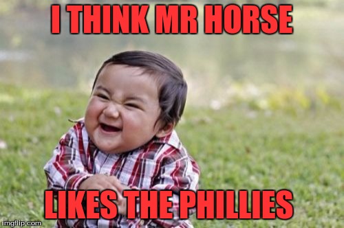 Evil Toddler Meme | I THINK MR HORSE LIKES THE PHILLIES | image tagged in memes,evil toddler | made w/ Imgflip meme maker