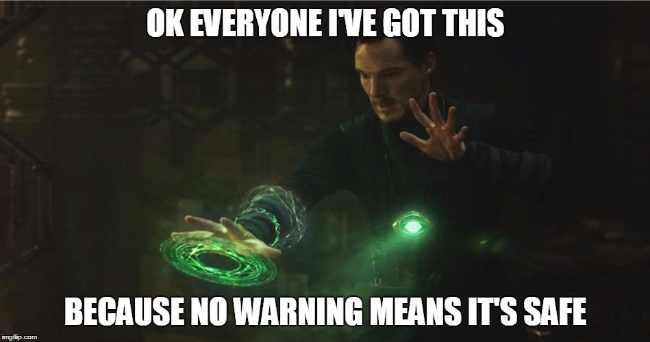 OK EVERYONE I'VE GOT THIS; BECAUSE NO WARNING MEANS IT'S SAFE | image tagged in doctor strange | made w/ Imgflip meme maker