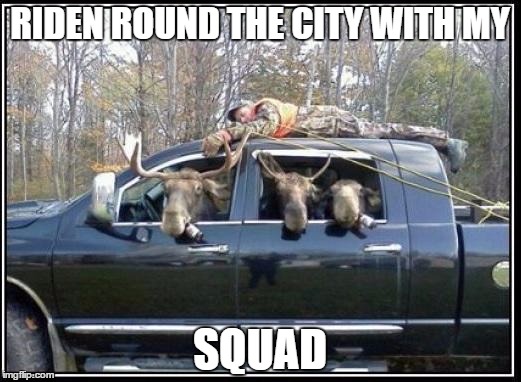 in soviet Russia mooses | RIDEN ROUND THE CITY WITH MY; SQUAD | image tagged in in soviet russia mooses | made w/ Imgflip meme maker
