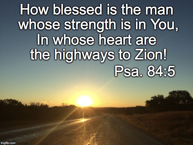 How blessed is the man whose strength is in You, In whose heart are the highways to Zion! Psa. 84:5 | image tagged in highway | made w/ Imgflip meme maker