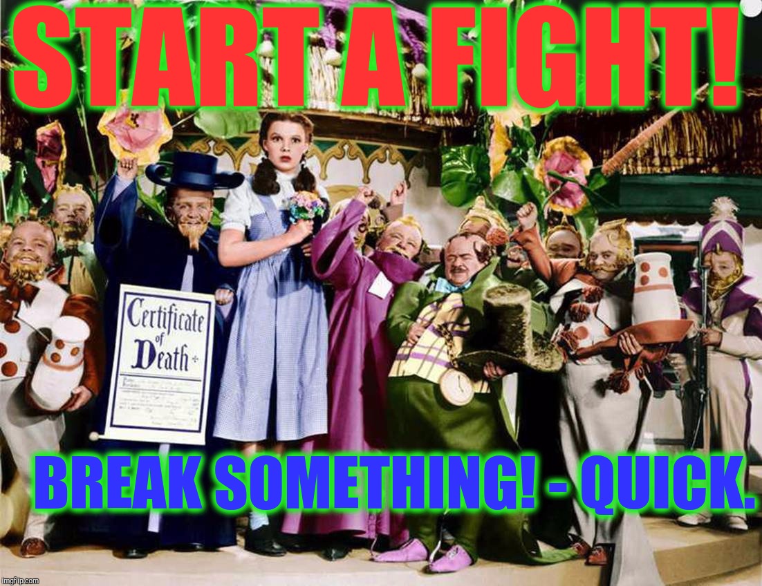 Dorothy and little people. | START A FIGHT! BREAK SOMETHING! - QUICK. | image tagged in dorothy and little people | made w/ Imgflip meme maker