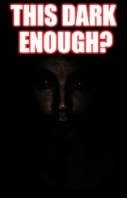 Here is my submission for Octavia_melody's Light's out week! | THIS DARK ENOUGH? | image tagged in face in darkness,light's out week,octavia_melody | made w/ Imgflip meme maker