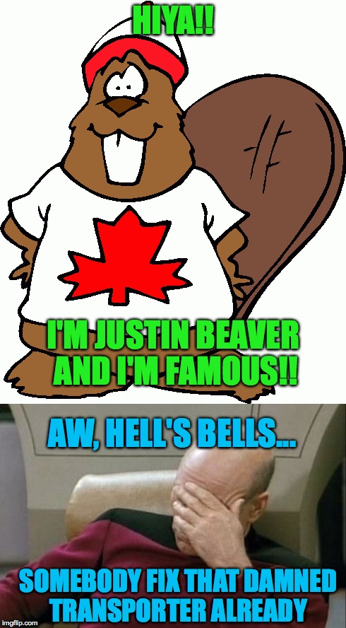transporter SNAFU | HIYA!! I'M JUSTIN BEAVER AND I'M FAMOUS!! AW, HELL'S BELLS... SOMEBODY FIX THAT DAMNED TRANSPORTER ALREADY | image tagged in 8- | made w/ Imgflip meme maker