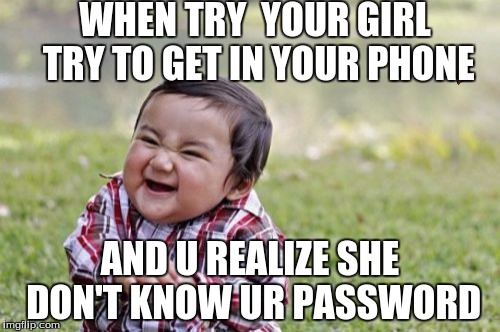 Evil Toddler Meme | WHEN TRY  YOUR GIRL TRY TO GET IN YOUR PHONE; AND U REALIZE SHE DON'T KNOW UR PASSWORD | image tagged in memes,evil toddler,scumbag | made w/ Imgflip meme maker