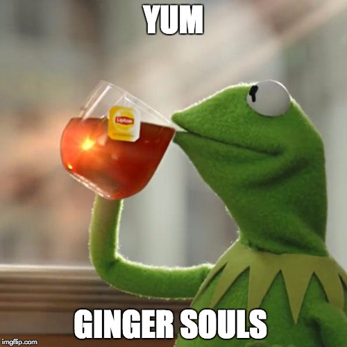 But That's None Of My Business Meme | YUM; GINGER SOULS | image tagged in memes,but thats none of my business,kermit the frog | made w/ Imgflip meme maker