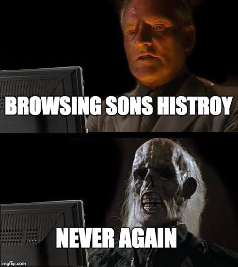 I'll Just Wait Here Meme | BROWSING SONS HISTROY; NEVER AGAIN | image tagged in memes,ill just wait here | made w/ Imgflip meme maker