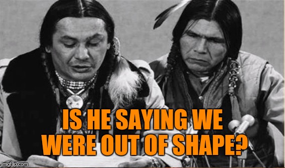 IS HE SAYING WE WERE OUT OF SHAPE? | made w/ Imgflip meme maker