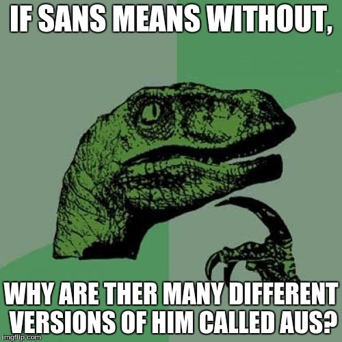 Philosoraptor | IF SANS MEANS WITHOUT, WHY ARE THER MANY DIFFERENT VERSIONS OF HIM CALLED AUS? | image tagged in memes,philosoraptor | made w/ Imgflip meme maker