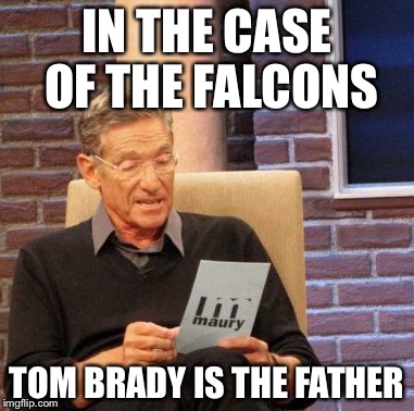 Maury Lie Detector | IN THE CASE OF THE FALCONS; TOM BRADY IS THE FATHER | image tagged in memes,maury lie detector | made w/ Imgflip meme maker
