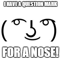 Lenny Face | I HAVE A QUESTION MARK; FOR A NOSE! | image tagged in lenny face | made w/ Imgflip meme maker