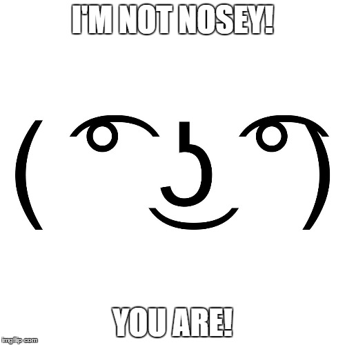 Lenny Face | I'M NOT NOSEY! YOU ARE! | image tagged in lenny face | made w/ Imgflip meme maker