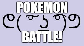 Lenny Wants To Fight | POKEMON; BATTLE! | image tagged in lenny wants to fight | made w/ Imgflip meme maker