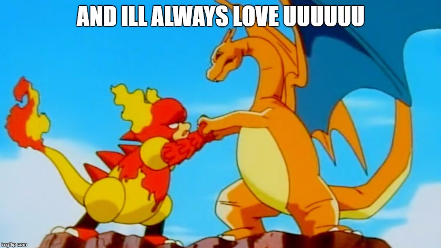 AND ILL ALWAYS LOVE UUUUUU | image tagged in pokmon,funny memes | made w/ Imgflip meme maker