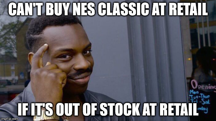 Roll Safe Think About It | CAN'T BUY NES CLASSIC AT RETAIL; IF IT'S OUT OF STOCK AT RETAIL | image tagged in roll safe think about it | made w/ Imgflip meme maker