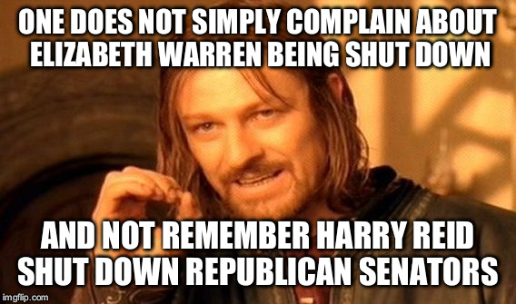 As long as we're keeping score | ONE DOES NOT SIMPLY COMPLAIN ABOUT ELIZABETH WARREN BEING SHUT DOWN; AND NOT REMEMBER HARRY REID SHUT DOWN REPUBLICAN SENATORS | image tagged in memes,one does not simply | made w/ Imgflip meme maker