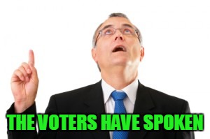 Man Pointing Up | THE VOTERS HAVE SPOKEN | image tagged in man pointing up | made w/ Imgflip meme maker